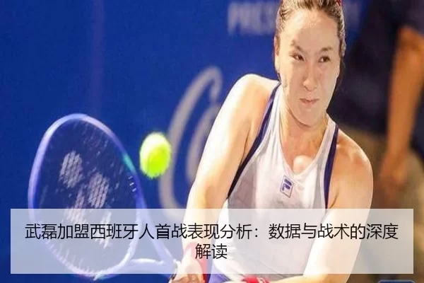 武磊加盟西班牙人首战表现分析：数据与战术的深度解读